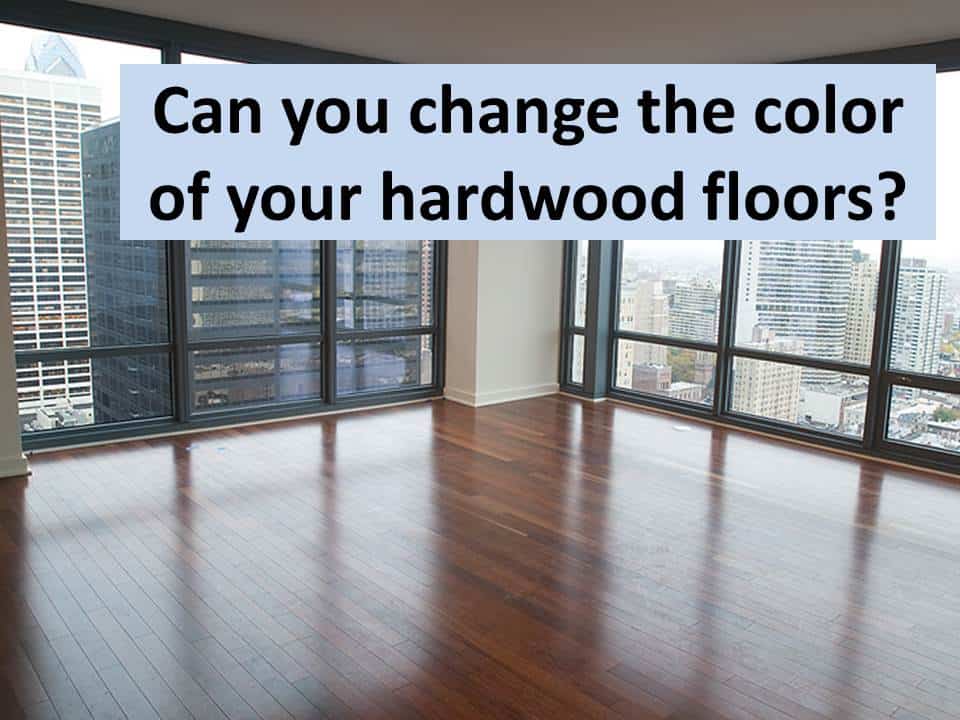 Hardwood flooring Can you change the color of your hardwood floors?