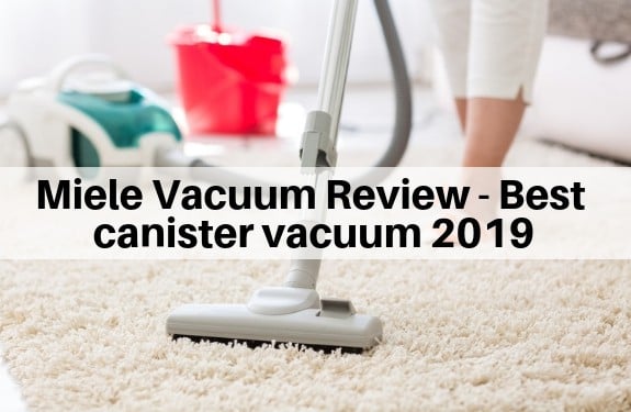 Miele Vacuum Review – Best canister vacuum 2019