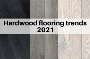 Hardwood flooring trends 2021